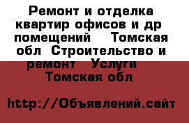 Ремонт и отделка квартир,офисов и др. помещений. - Томская обл. Строительство и ремонт » Услуги   . Томская обл.